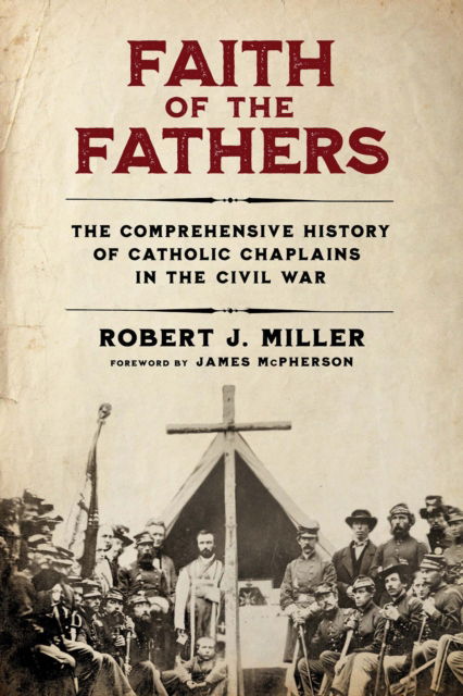 Cover for Robert J. Miller · Faith of the Fathers: The Comprehensive History of Catholic Chaplains in the Civil War (Hardcover Book) (2025)