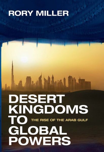 Cover for Rory Miller · Desert Kingdoms to Global Powers: The Rise of the Arab Gulf (Hardcover Book) (2016)