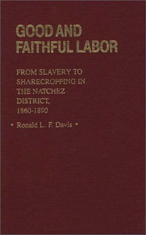 Cover for Ronald L. F. Davis · Good and Faithful Labor: From Slavery to Sharecropping in the Natchez District, 1860-1890 (Hardcover Book) [1st edition] (1982)