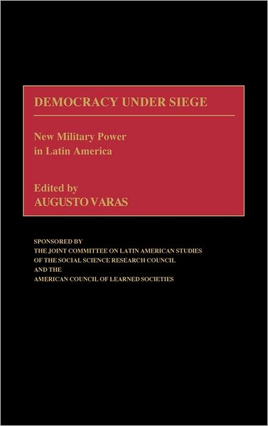 Cover for Augusto Varas · Democracy Under Siege: New Military Power in Latin America (Gebundenes Buch) (1989)