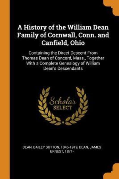 Cover for Bailey Sutton Dean · A History of the William Dean Family of Cornwall, Conn. and Canfield, Ohio: Containing the Direct Descent from Thomas Dean of Concord, Mass., Together with a Complete Genealogy of William Dean's Descendants (Paperback Book) (2018)