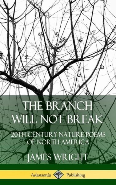 Cover for James Wright · The Branch Will Not Break: 20th Century Nature Poems of North America (Hardcover) (Gebundenes Buch) (2019)