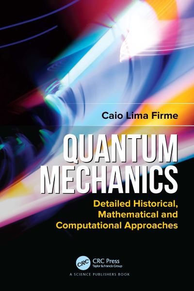 Firme, Caio Lima (Federal University of Rio Grande do Norte, Brazil) · Quantum Mechanics: Detailed Historical, Mathematical and Computational Approaches (Paperback Book) (2024)