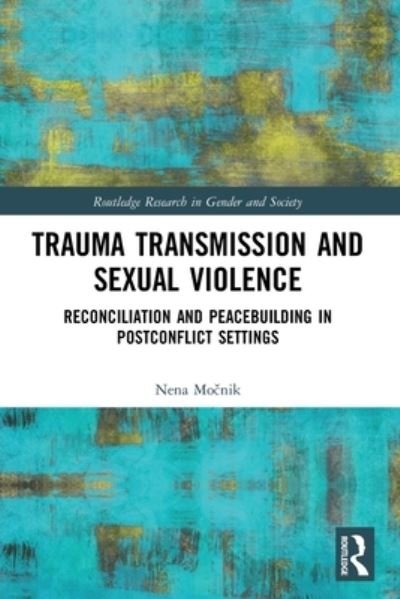 Cover for Mocnik, Nena (UPF Barcelona) · Trauma Transmission and Sexual Violence: Reconciliation and Peacebuilding in Post Conflict Settings - Routledge Research in Gender and Society (Paperback Book) (2022)