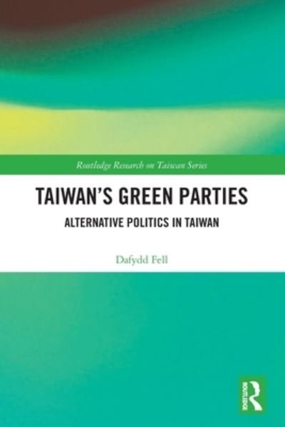 Cover for Dafydd Fell · Taiwan's Green Parties: Alternative Politics in Taiwan - Routledge Research on Taiwan Series (Paperback Book) (2022)