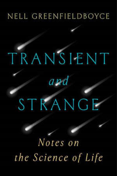 Cover for Nell Greenfieldboyce · Transient and Strange: Notes on the Science of Life (Hardcover Book) (2024)