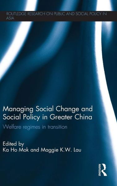Managing Social Change and Social Policy in Greater China: Welfare Regimes in Transition - Routledge Research On Public and Social Policy in Asia - Ka Ho Mok - Bøker - Taylor & Francis Ltd - 9780415706346 - 24. oktober 2013