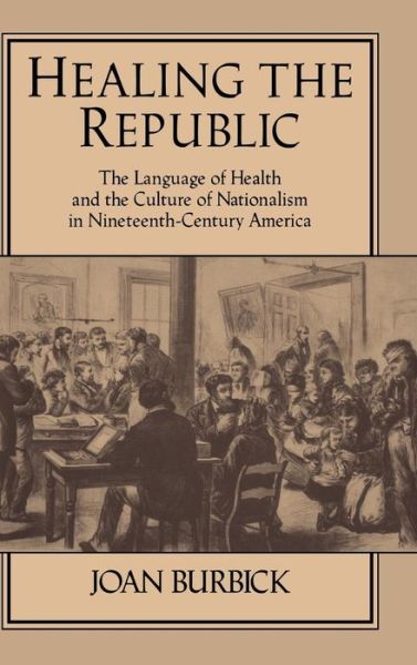 Cover for Joan Burbick · Healing the Republic: The Language of Health and the Culture of Nationalism in Nineteenth-Century America - Cambridge Studies in American Literature and Culture (Hardcover Book) (1994)