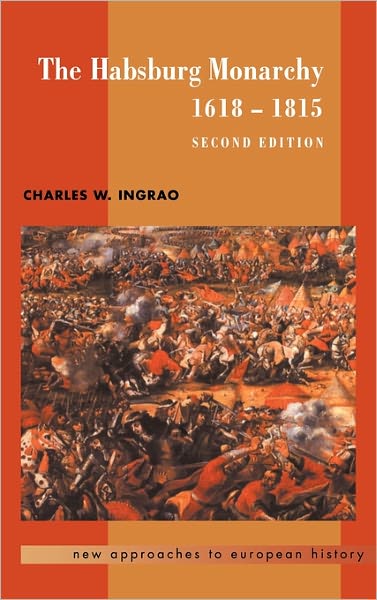 Cover for Ingrao, Charles W. (Purdue University, Indiana) · The Habsburg Monarchy, 1618-1815 - New Approaches to European History (Hardcover Book) [2 Revised edition] (2000)