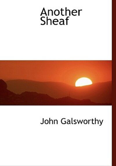 Cover for John Sir Galsworthy · Another Sheaf (Hardcover Book) [Lrg edition] (2008)