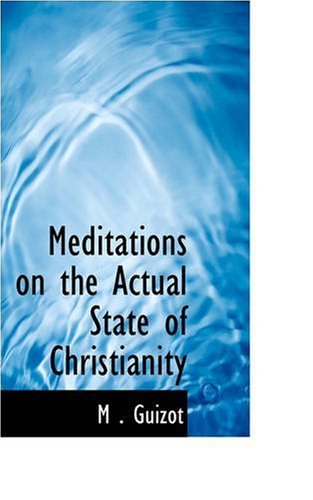 Meditations on the Actual State of Christianity - M . Guizot - Livres - BiblioLife - 9780559512346 - 14 novembre 2008