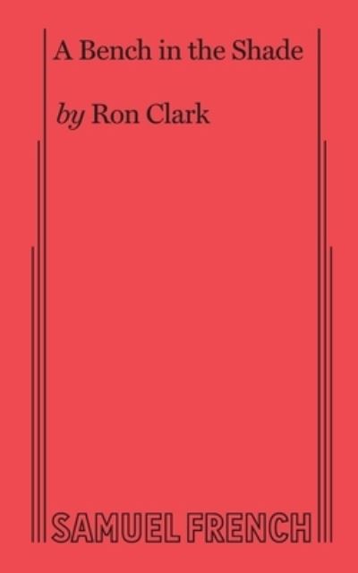 A Bench in the Shade - Ron Clark - Books - Samuel French Ltd - 9780573707346 - July 31, 2018