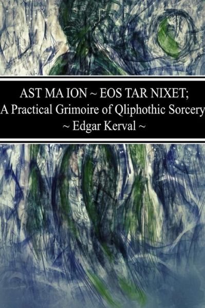 AST MA ION ~ EOS TAR NIXET; A Practical Grimoire of Qliphothic Sorcery - Edgar Kerval - Bøger - From The Ashes Publishing - 9780578210346 - 29. september 2018