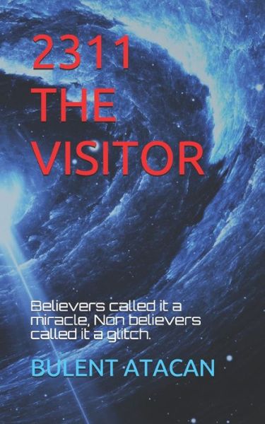 Cover for Bulent Atacan · 2311 THE VISITOR : Beleivers called it a miracle, Non believers called it a glitch. (Pocketbok) (2019)