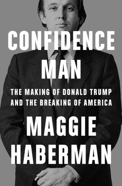 Cover for Maggie Haberman · Confidence Man: The Making of Donald Trump and the Breaking of America (Gebundenes Buch) (2022)