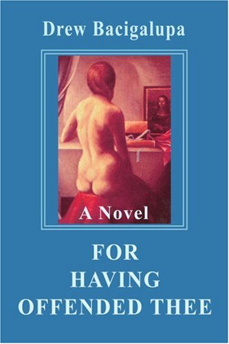 For Having Offended Thee: a Novel - Drew Bacigalupa - Books - iUniverse - 9780595235346 - September 14, 2002