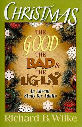 Cover for Richard B Trust Wilke · Christmas: the Good, the Bad, and the Ugly: an Advent Study for Adults (Paperback Book) (2010)