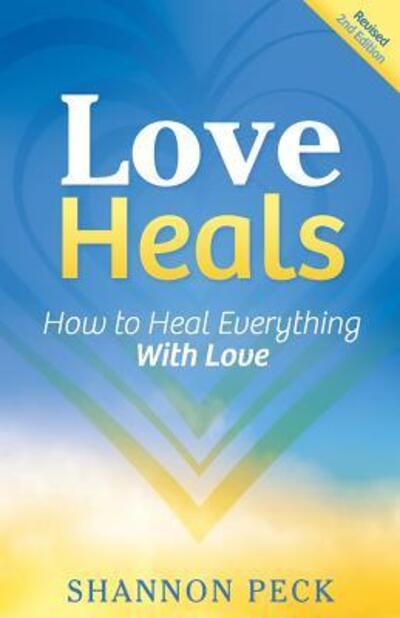 Cover for Shannon Peck · Love Heals: How to Heal Everything with Love (Paperback Book) (2015)