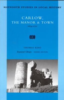 Cover for Thomas King · Carlow: the Manor and Town, 1674-1721 (Maynooth Studies in Irish Local History) (Paperback Book) (1997)