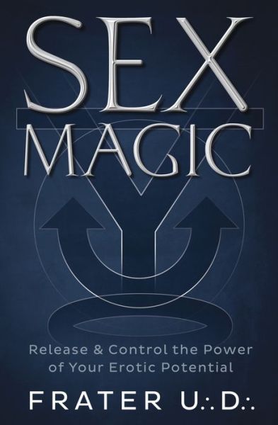 Cover for U.D. Frater · Sex Magic: Release and Control the Power of Your Erotic Potential (Paperback Book) (2018)