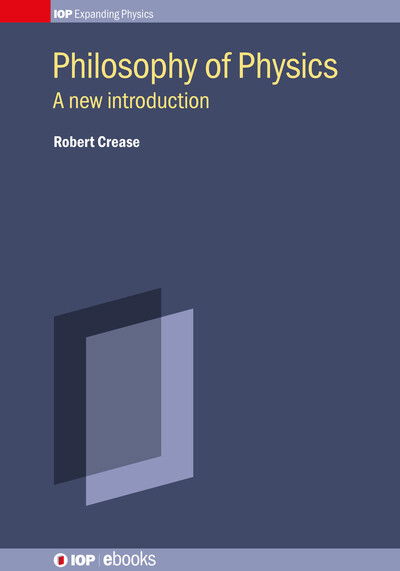 Philosophy of Physics: A new introduction - IOP ebooks - Crease, Robert P (Department of Philosophy, Stony Brook University, New York, USA) - Libros - Institute of Physics Publishing - 9780750326346 - 23 de marzo de 2023