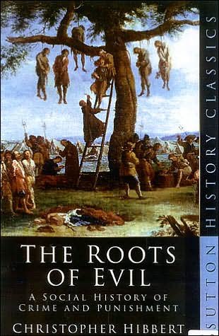 Cover for Christopher Hibbert · The Roots of Evil: A Social History of Crime and Punishment - Sutton History Classics (Paperback Book) [New edition] (1980)