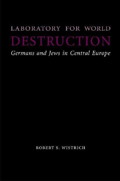 Cover for Robert S. Wistrich · Laboratory for World Destruction: Germans and Jews in Central Europe - Studies in Antisemitism (Innbunden bok) (2007)