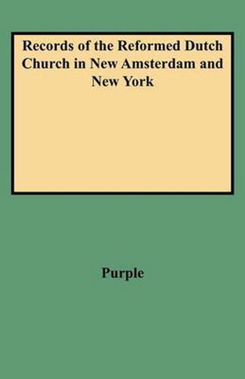 Records of the Reformed Dutch Church in New Amsterdam and New York - Purple - Kirjat - Clearfield - 9780806351346 - maanantai 1. kesäkuuta 2009