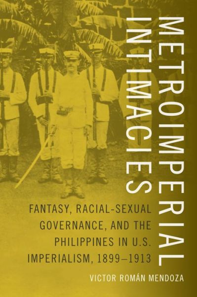 Cover for Victor Roman Mendoza · Metroimperial Intimacies: Fantasy, Racial-Sexual Governance, and the Philippines in U.S. Imperialism, 1899-1913 - Perverse Modernities: A Series Edited by Jack Halberstam and Lisa Lowe (Paperback Book) (2015)
