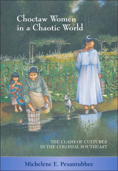 Cover for Michelene E. Pesantubbee · Choctaw Women in a Chaotic World: The Clash of Cultures in the Colonial Southeast (Paperback Book) (2005)