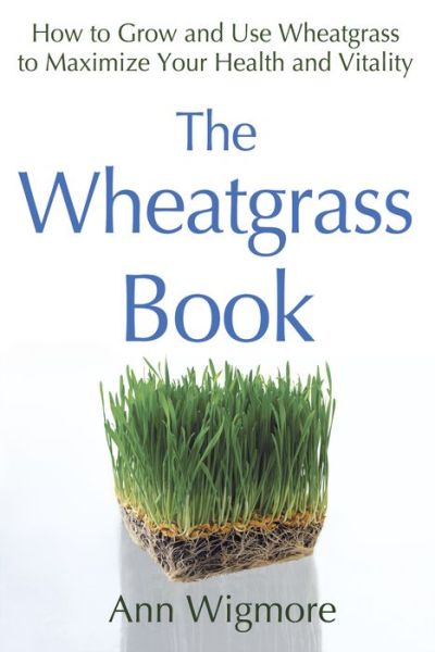 The Wheatgrass Book: How to Grow and Use Wheatgrass to Maximize Your Health and Vitality - Ann Wigmore - Books - Avery Publishing Group Inc.,U.S. - 9780895292346 - October 1, 1985