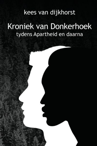 Kroniek Van Donkerhoek: die verhaal van 'n plaas gedurende Apartheid en daarna - Kees Van Dijkhorst - Books - Naledi - 9780928316346 - June 1, 2020