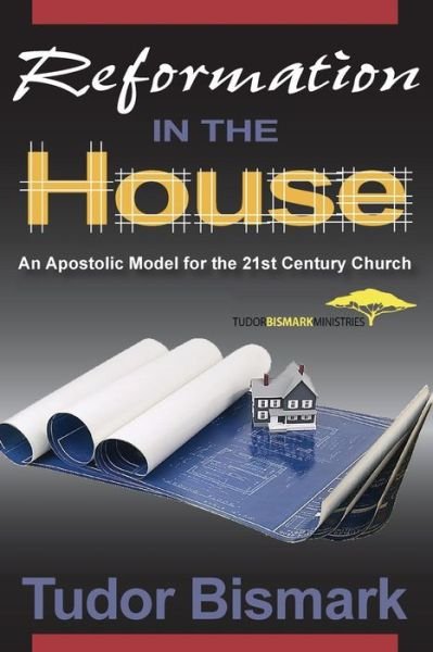 Cover for Tudor Bismark · Reformation in the House: an Apostolic Model for the 21st Century Church (Pocketbok) (2015)