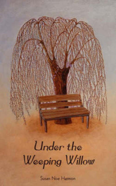 Under the Weeping Willow - Susan Noe Harmon - Kirjat - Mountain Girl Press - 9780976779346 - perjantai 11. huhtikuuta 2008