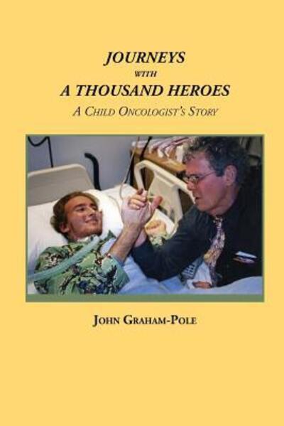 Cover for John Graham-Pole · JOURNEYS WITH A THOUSAND HEROES : A Child Oncologist's Story (Paperback Book) (2018)