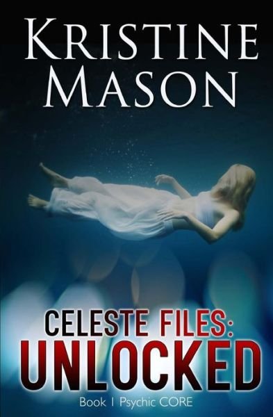 Cover for Kristine Mason · Celeste Files: Unlocked (Book 1 Psychic Core) (Pocketbok) (2015)