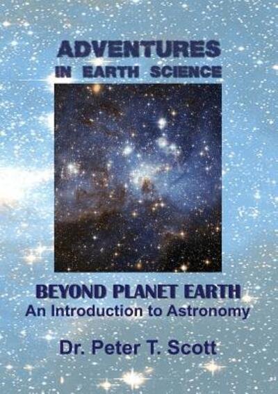 Cover for Dr Peter T Scott · Adventures in Earth Science Beyond Planet Earth : An Introduction to Astronomy (Paperback Bog) (2017)