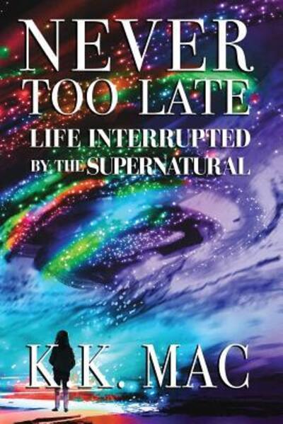 Cover for Kay Kay MAC · Never Too Late Life Interrupted by the Supernatural (Paperback Book) (2018)