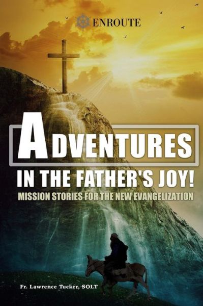 Adventures in the Father's Joy! - Lawrence Edward Tucker Solt - Książki - En Route Books & Media - 9780999114346 - 28 czerwca 2017