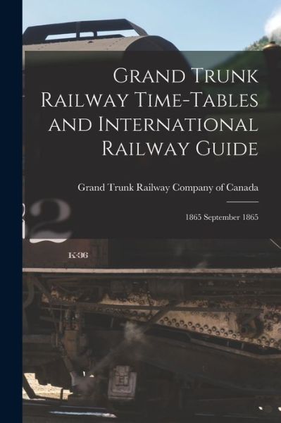 Cover for Grand Trunk Railway Company of Canada · Grand Trunk Railway Time-tables and International Railway Guide [microform] (Paperback Book) (2021)