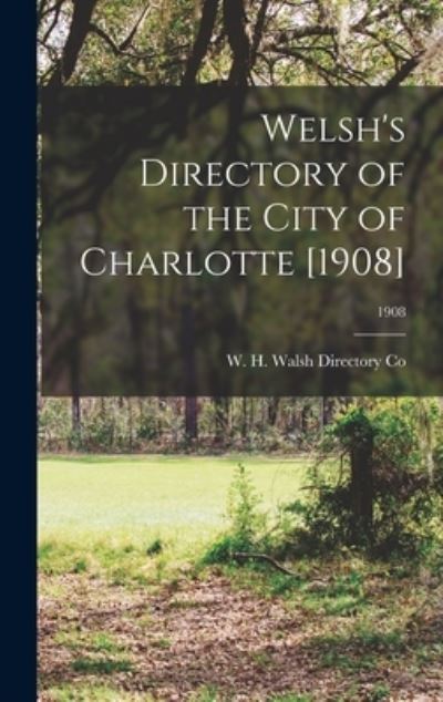 Cover for W H Walsh Directory Co · Welsh's Directory of the City of Charlotte [1908]; 1908 (Gebundenes Buch) (2021)