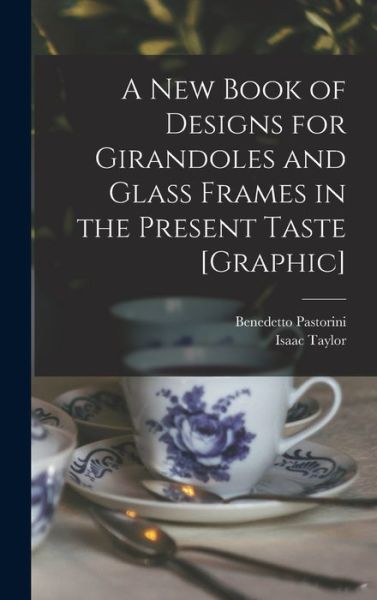 Cover for Isaac 1730-1807 Taylor · A New Book of Designs for Girandoles and Glass Frames in the Present Taste [graphic] (Hardcover bog) (2021)