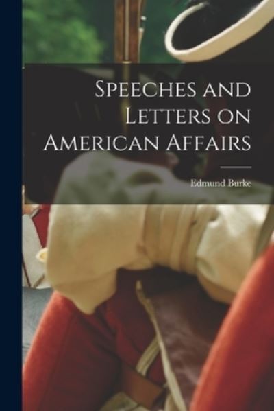 Cover for Edmund 1729?-1797 Burke · Speeches and Letters on American Affairs (Paperback Book) (2021)