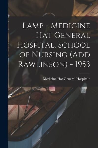 Cover for Medicine Hat General Hospital · Lamp - Medicine Hat General Hospital. School of Nursing (Add Rawlinson) - 1953 (Pocketbok) (2021)