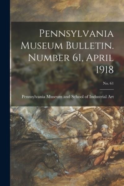 Pennsylvania Museum Bulletin. Number 61, April 1918; No. 61 - Pennsylvania Museum and School of Ind - Books - Legare Street Press - 9781014739346 - September 9, 2021