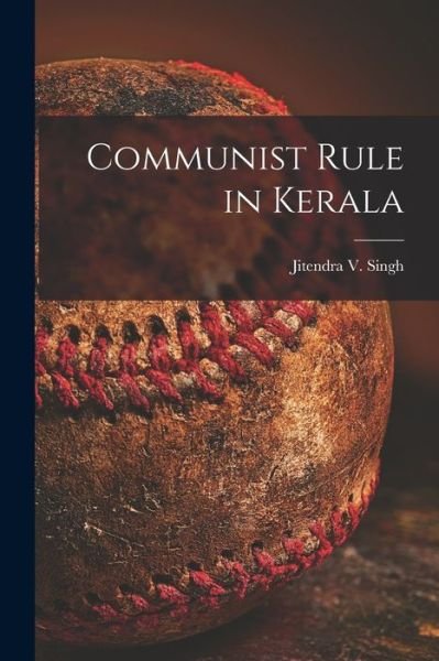 Cover for Jitendra V 1925- Singh · Communist Rule in Kerala (Paperback Book) (2021)