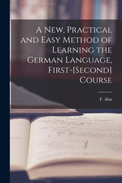 Cover for F (Franz) 1796-1865 Ahn · A New, Practical and Easy Method of Learning the German Language, First-[second] Course [microform] (Paperback Book) (2021)