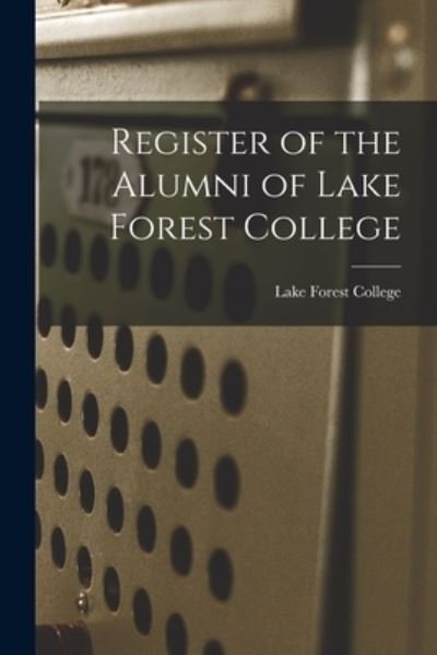 Register of the Alumni of Lake Forest College - Lake Forest College - Boeken - Legare Street Press - 9781015336346 - 10 september 2021