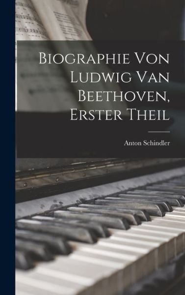 Cover for Anton Schindler · Biographie Von Ludwig Van Beethoven, Erster Theil (Book) (2022)