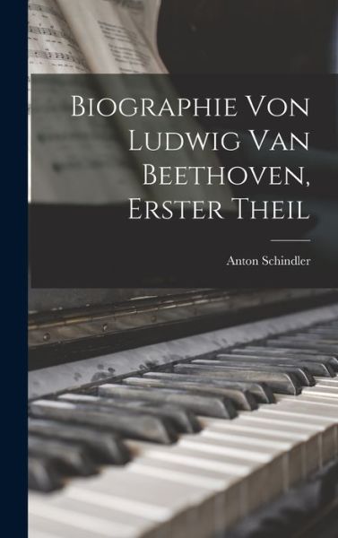 Cover for Anton Schindler · Biographie Von Ludwig Van Beethoven, Erster Theil (Book) (2022)